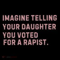 Imagine Telling Your Daughter You Voted For A Rapist T-Shirt
