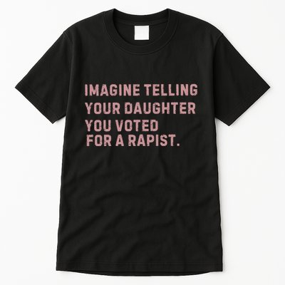 Imagine Telling Your Daughter You Voted For A Rapist Tall T-Shirt