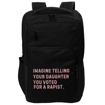 Imagine Telling Your Daughter You Voted For A Rapist Impact Tech Backpack