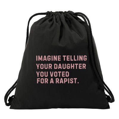 Imagine Telling Your Daughter You Voted For A Rapist Drawstring Bag