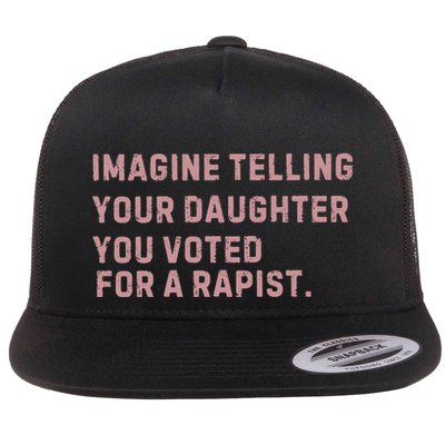 Imagine Telling Your Daughter You Voted For A Rapist Flatbill Hat