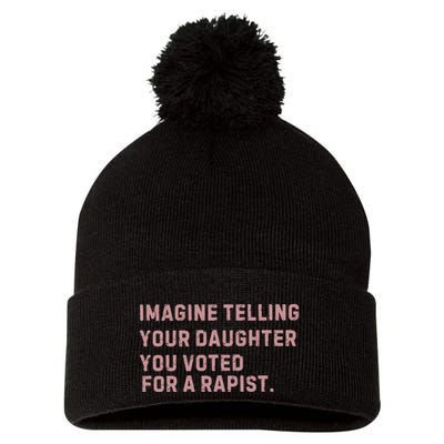 Imagine Telling Your Daughter You Voted For A Rapist Pom Pom 12in Knit Beanie
