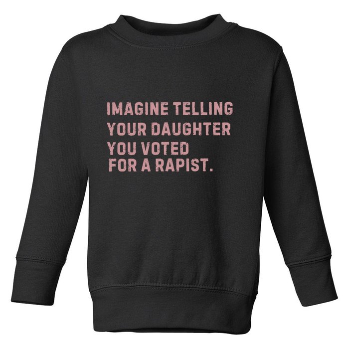Imagine Telling Your Daughter You Voted For A Rapist Toddler Sweatshirt
