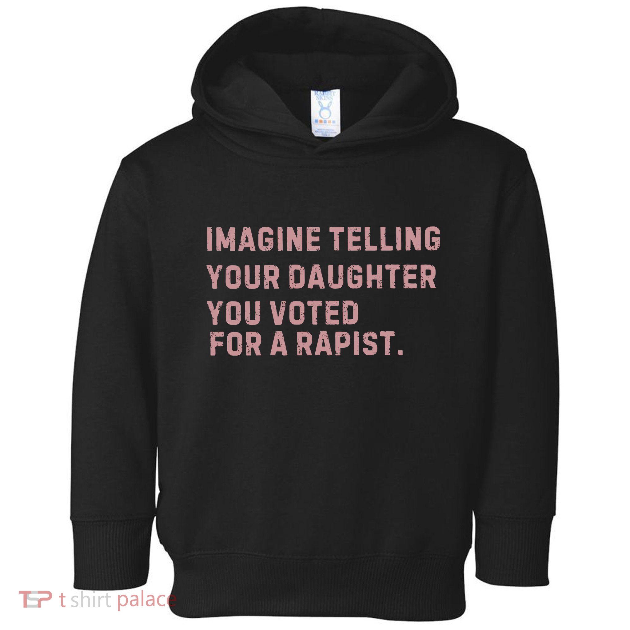 Imagine Telling Your Daughter You Voted For A Rapist Toddler Hoodie