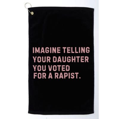 Imagine Telling Your Daughter You Voted For A Rapist Golf Towel