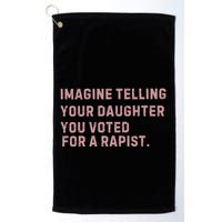 Imagine Telling Your Daughter You Voted For A Rapist Golf Towel