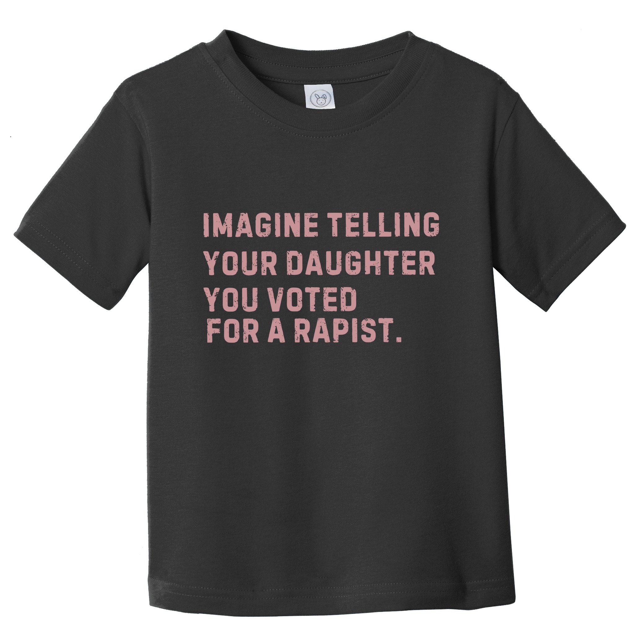 Imagine Telling Your Daughter You Voted For A Rapist Toddler T-Shirt
