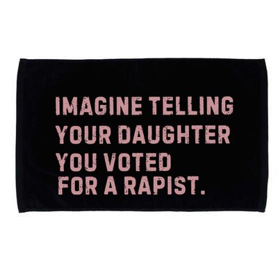 Imagine Telling Your Daughter You Voted For A Rapist Microfiber Hand Towel