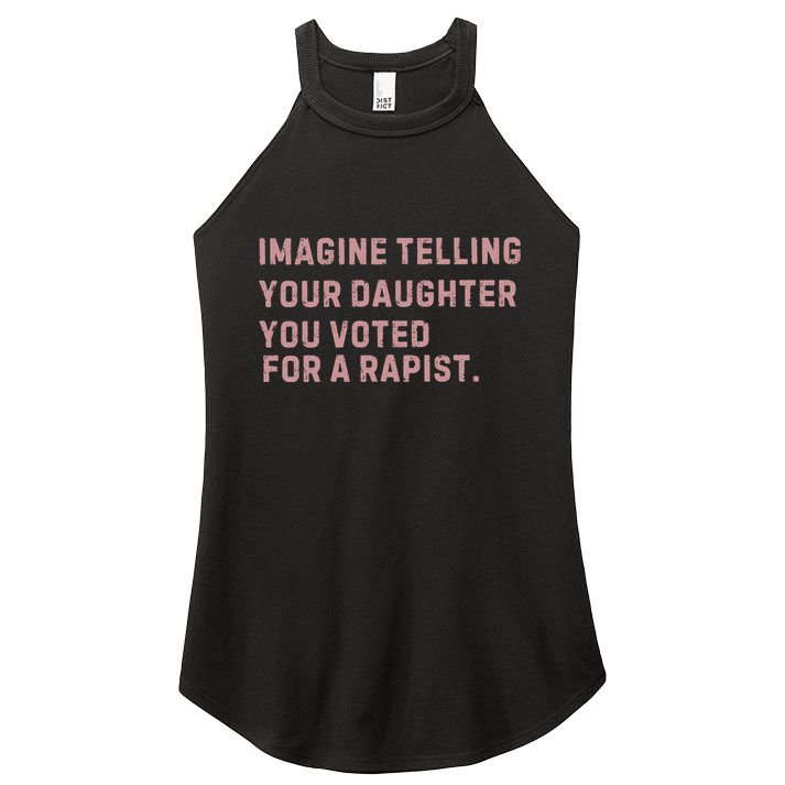 Imagine Telling Your Daughter You Voted For A Rapist Women's Perfect Tri Rocker Tank
