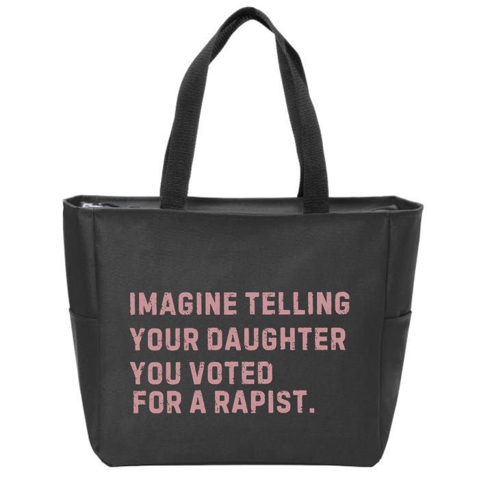 Imagine Telling Your Daughter You Voted For A Rapist Zip Tote Bag
