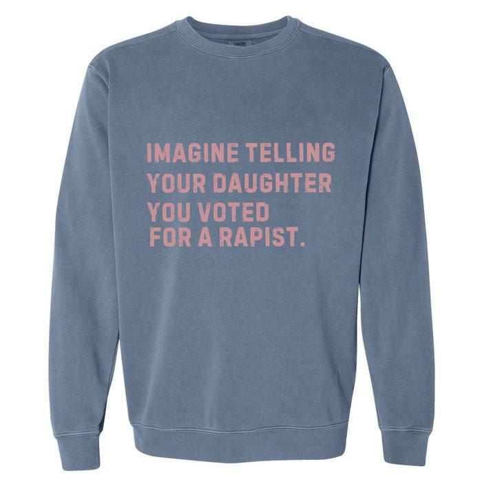Imagine Telling Your Daughter You Voted For A Rapist Garment-Dyed Sweatshirt