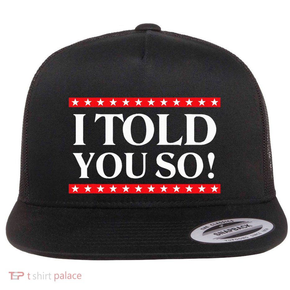 I Told You So Flat Bill Trucker Hat