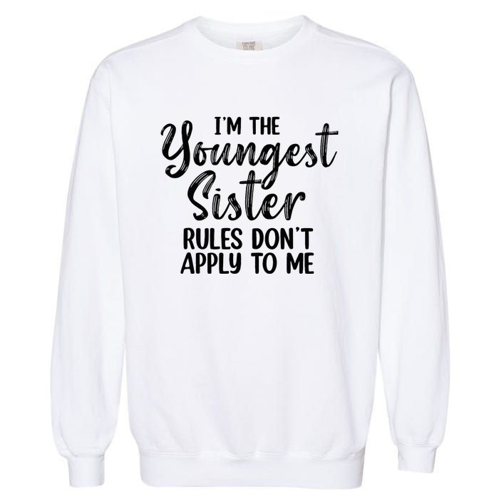 IM The Youngest Sister Rules DonT Apply To Me Funny Garment-Dyed Sweatshirt