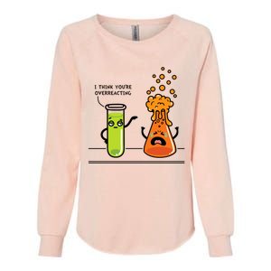 I Think Youre Overreacting Funny Nerd Chemistry Lover Womens California Wash Sweatshirt