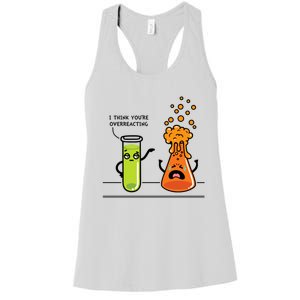 I Think Youre Overreacting Funny Nerd Chemistry Lover Women's Racerback Tank