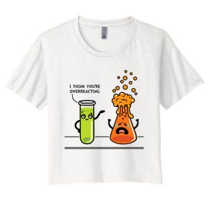 I Think Youre Overreacting Funny Nerd Chemistry Lover Women's Crop Top Tee