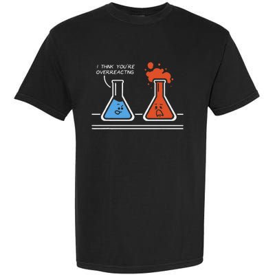 I Think Youre Overreacting Funny Nerd Science Chemistry Garment-Dyed Heavyweight T-Shirt