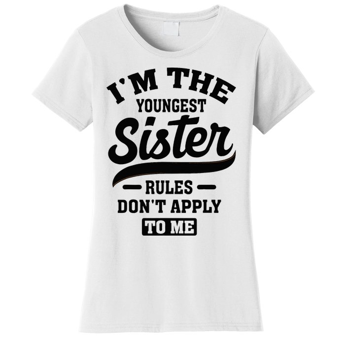 IM The Youngest Sister Rules DonT Apply To Me Sibling Women's T-Shirt