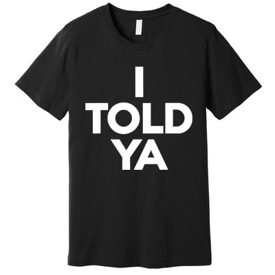 I Told Ya Slogan Mothers Day Gift Premium T-Shirt