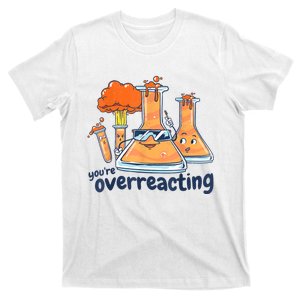 I Think You Are Overreacting Funny Nerd Chemistry T-Shirt