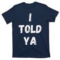 I Told Ya I Told You T-Shirt