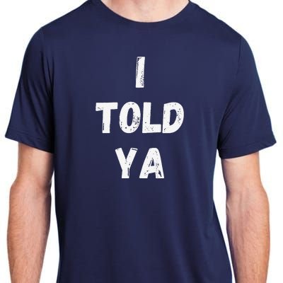 I Told Ya I Told You Adult ChromaSoft Performance T-Shirt