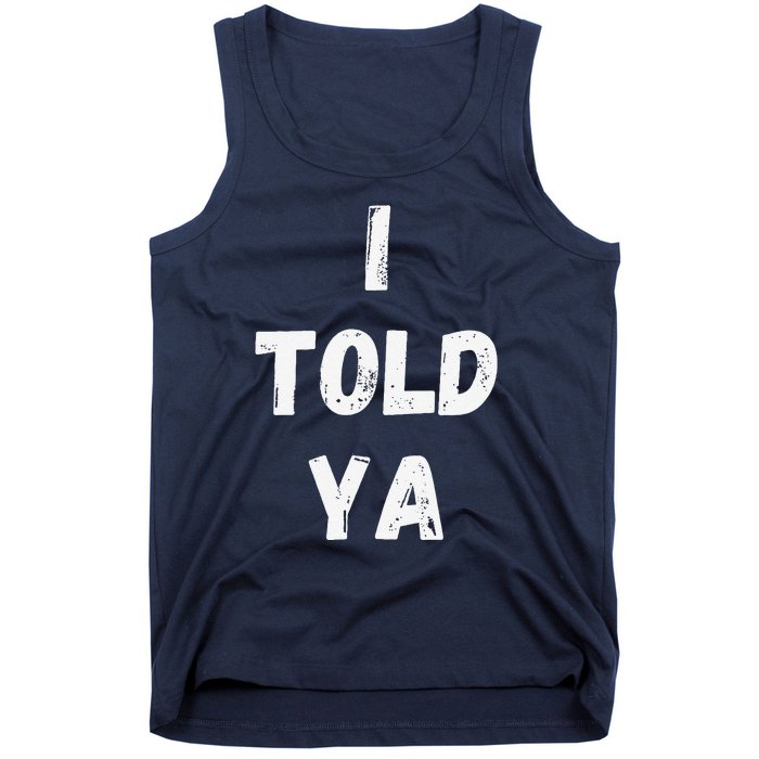 I Told Ya I Told You Tank Top