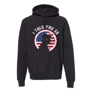 I Told You So Trump I M Back I Told You So Premium Hoodie