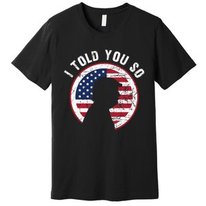 I Told You So Trump I M Back I Told You So Premium T-Shirt