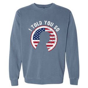 I Told You So Trump I M Back I Told You So Garment-Dyed Sweatshirt