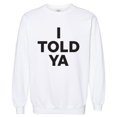 I Told Ya Garment-Dyed Sweatshirt