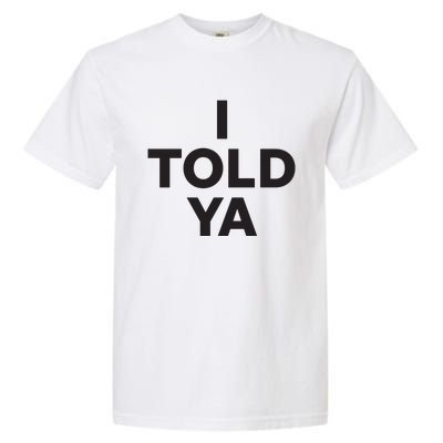 I Told Ya Garment-Dyed Heavyweight T-Shirt