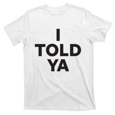 I Told Ya T-Shirt