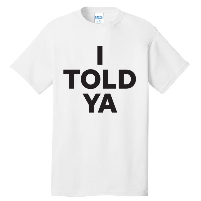 I Told Ya Tall T-Shirt