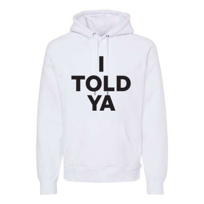 I Told Ya Premium Hoodie