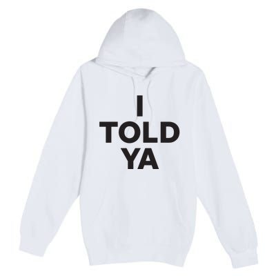 I Told Ya Premium Pullover Hoodie