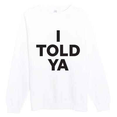 I Told Ya Premium Crewneck Sweatshirt