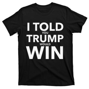 I Told You Trump Would Win Election Day Gift T-Shirt