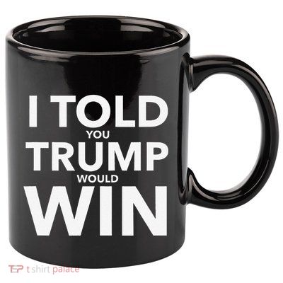 I Told You Trump Would Win Election Day Gift 11oz C Handle Ceramic Mug