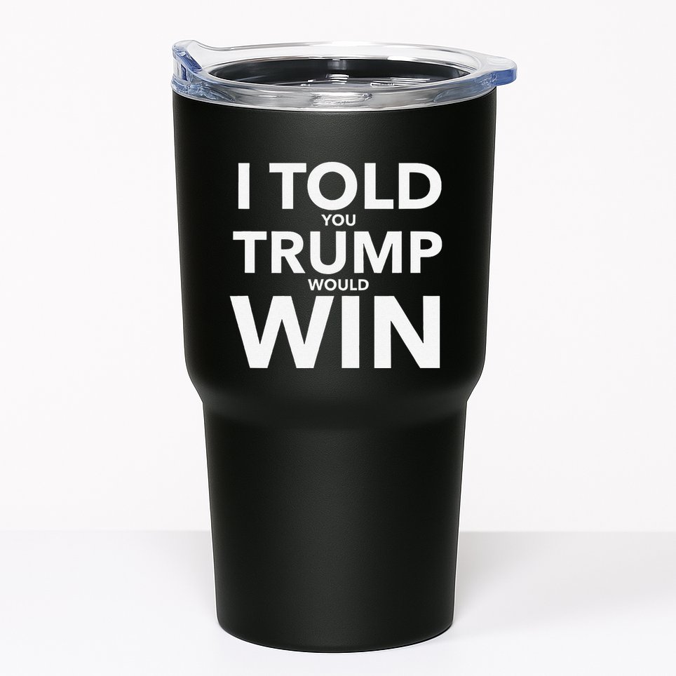 I Told You Trump Would Win Election Day Gift Tumbler