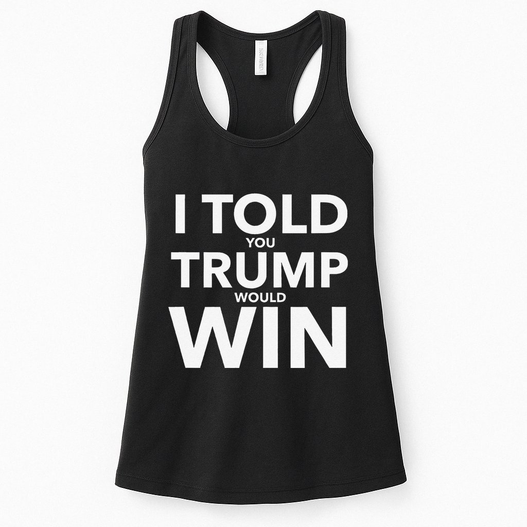 I Told You Trump Would Win Election Day Gift Womens Tank Top
