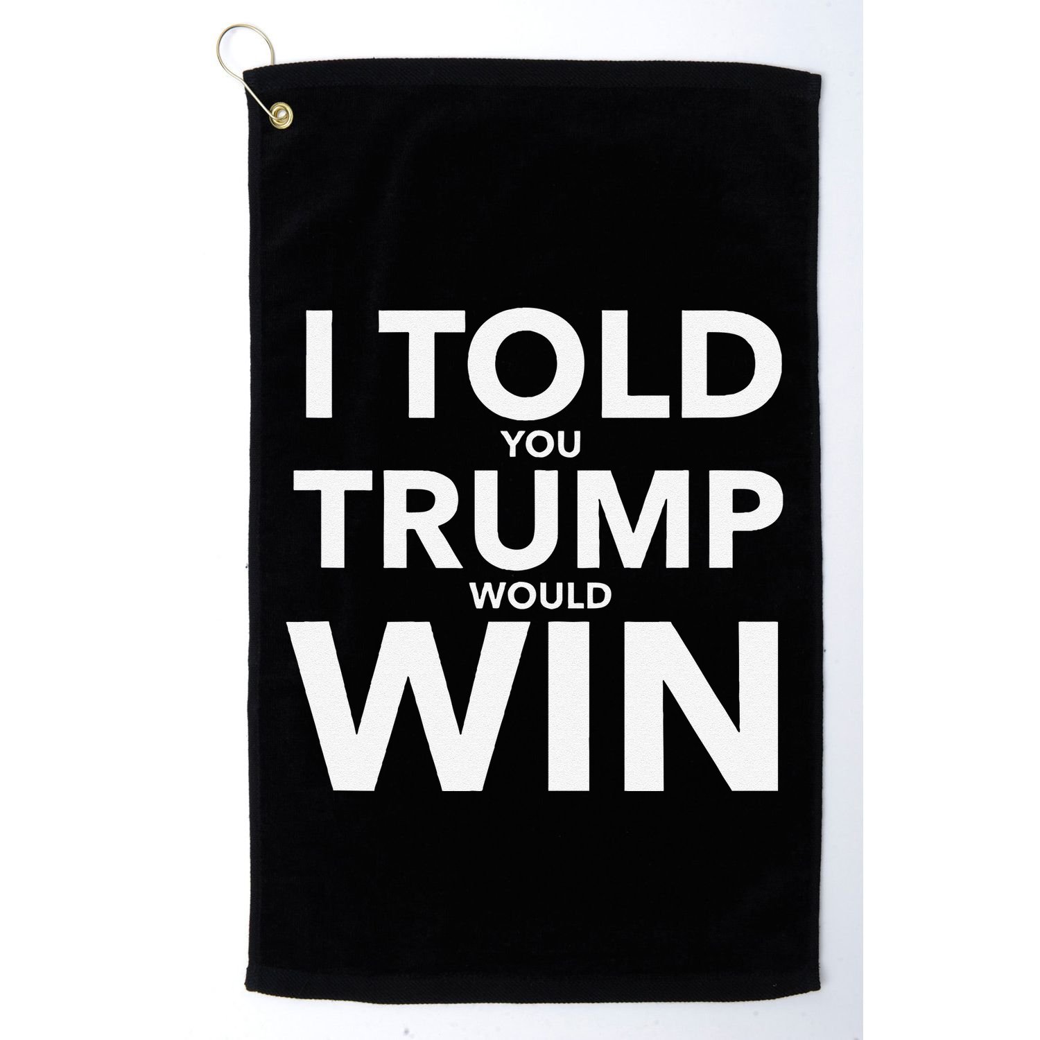 I Told You Trump Would Win Election Day Gift Golf Towel