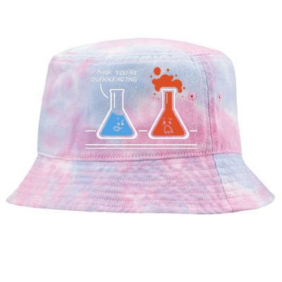 I Think YouRe Overreacting Funny Nerd Science Chemistry Tie-Dyed Bucket Hat