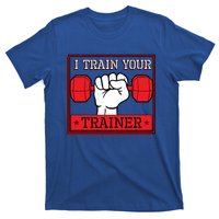 I Train Your Trainer Fitness Dumbbell Exercise Gym Gift Idea Gift T-Shirt