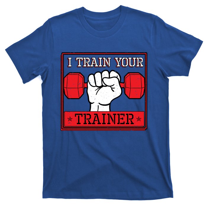 I Train Your Trainer Fitness Dumbbell Exercise Gym Gift Idea Gift T-Shirt