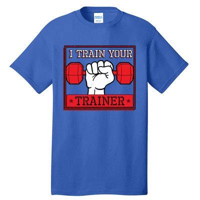 I Train Your Trainer Fitness Dumbbell Exercise Gym Gift Idea Gift Tall T-Shirt