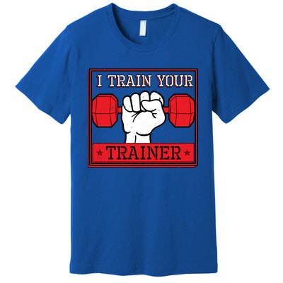 I Train Your Trainer Fitness Dumbbell Exercise Gym Gift Idea Gift Premium T-Shirt