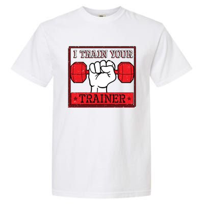 I Train Your Trainer Fitness Dumbbell Exercise Gym Gift Idea Gift Garment-Dyed Heavyweight T-Shirt