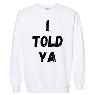 I Told Ya Garment-Dyed Sweatshirt