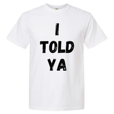 I Told Ya Garment-Dyed Heavyweight T-Shirt